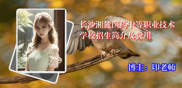 长沙湘麓医药中等职业技术学校招生简介及费用
