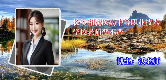 长沙湘麓医药中等职业技术学校老师严不严