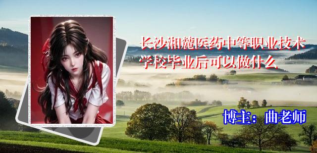 长沙湘麓医药中等职业技术学校毕业后可以做什么