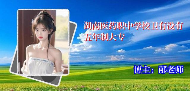 湖南医药职中学校卫有没有五年制大专