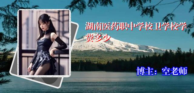 湖南医药职中学校卫学校学费多少