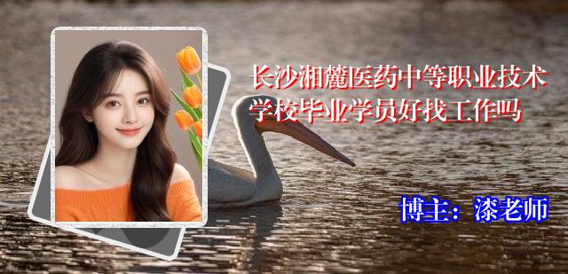 长沙湘麓医药中等职业技术学校毕业学员好找工作吗