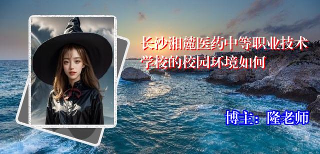 长沙湘麓医药中等职业技术学校的校园环境如何