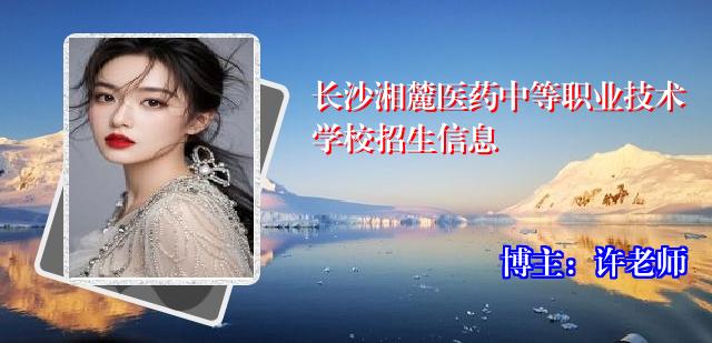 长沙湘麓医药中等职业技术学校招生信息