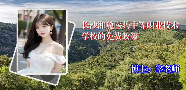 长沙湘麓医药中等职业技术学校的免费政策