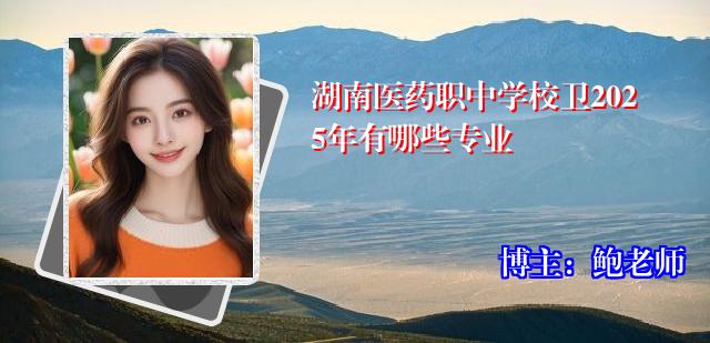 湖南医药职中学校卫2025年有哪些专业