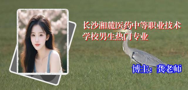 长沙湘麓医药中等职业技术学校男生热门专业