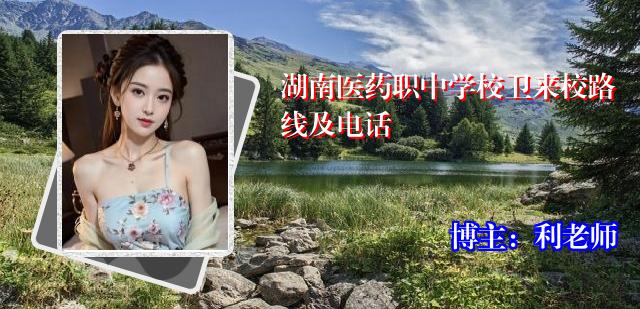 湖南医药职中学校卫来校路线及电话