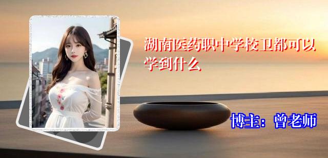 湖南医药职中学校卫都可以学到什么