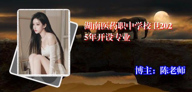 湖南医药职中学校卫2025年开设专业