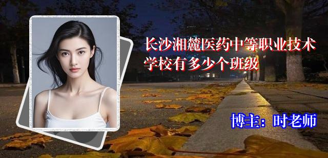 长沙湘麓医药中等职业技术学校有多少个班级