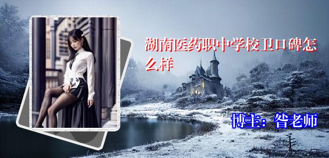 湖南医药职中学校卫口碑怎么样