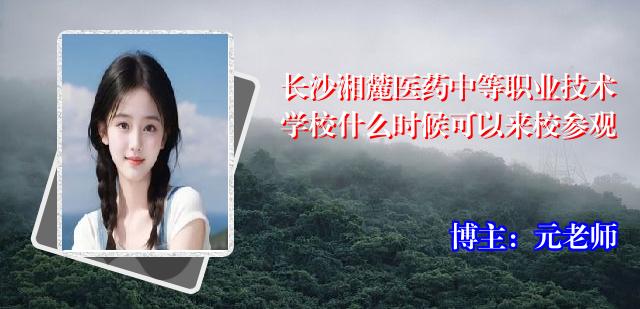长沙湘麓医药中等职业技术学校什么时候可以来校参观
