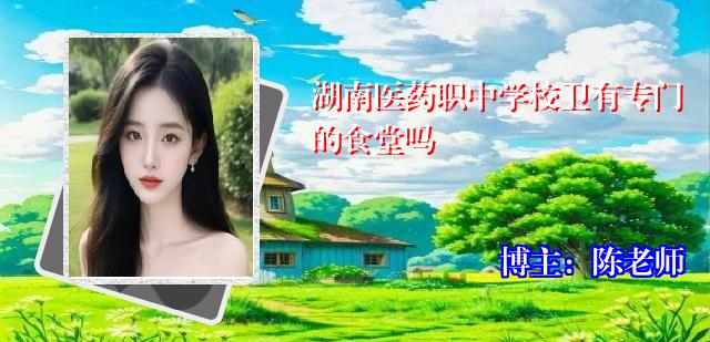 湖南医药职中学校卫有专门的食堂吗
