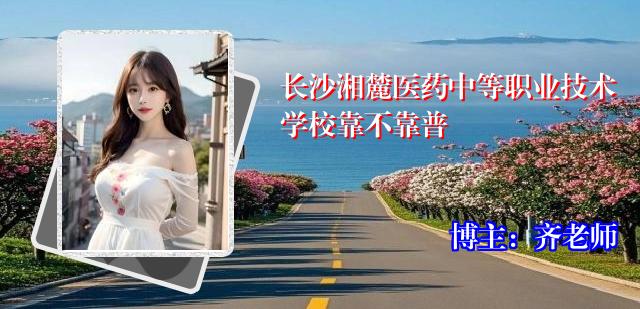 长沙湘麓医药中等职业技术学校靠不靠普