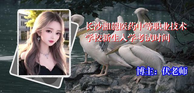 长沙湘麓医药中等职业技术学校新生入学考试时间