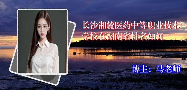长沙湘麓医药中等职业技术学校在湖南省排名如何