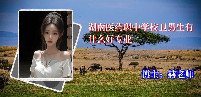 湖南医药职中学校卫男生有什么好专业