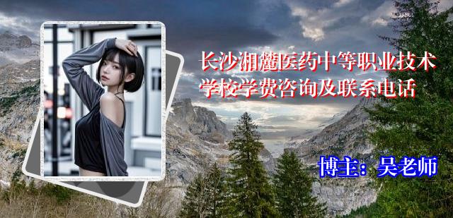 长沙湘麓医药中等职业技术学校学费咨询及联系电话