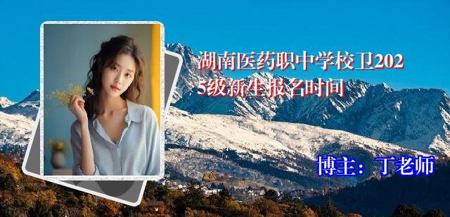 湖南医药职中学校卫2025级新生报名时间