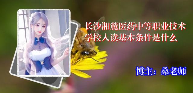 长沙湘麓医药中等职业技术学校入读基本条件是什么