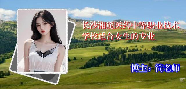 长沙湘麓医药中等职业技术学校适合女生的专业