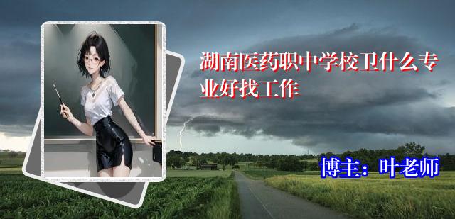 湖南医药职中学校卫什么专业好找工作