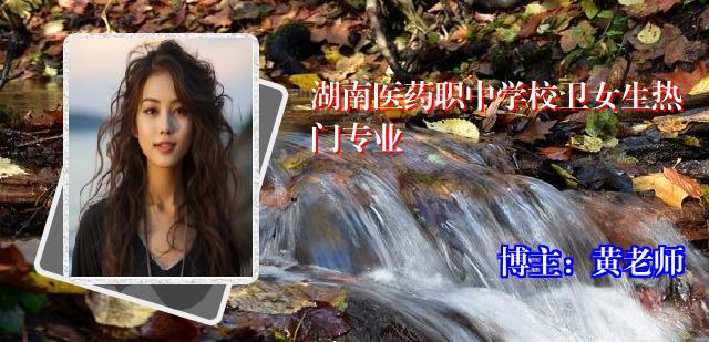 湖南医药职中学校卫女生热门专业