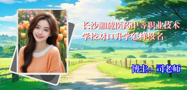 长沙湘麓医药中等职业技术学校对口升学怎样报名