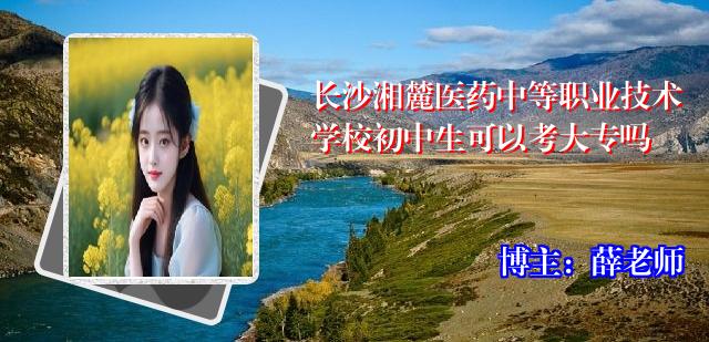 长沙湘麓医药中等职业技术学校初中生可以考大专吗
