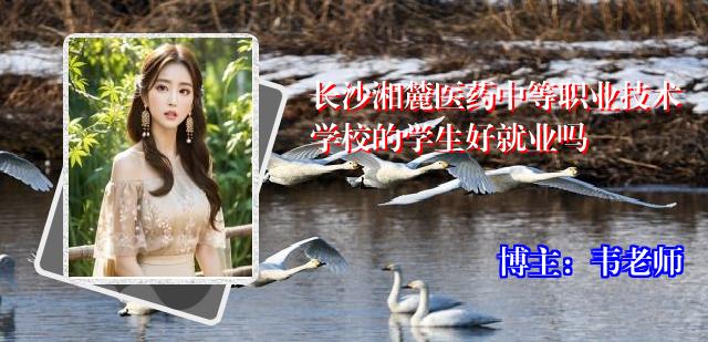 长沙湘麓医药中等职业技术学校的学生好就业吗