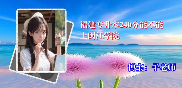 福建专升本240分能不能上闽江学院
